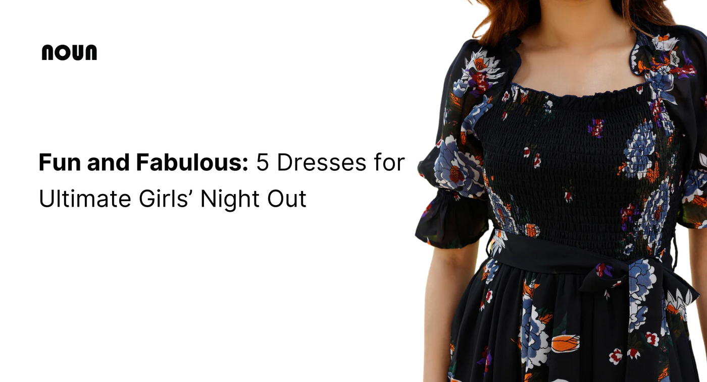 Fun and Fabulous 5 Dresses for Ultimate Girls’ Night Out